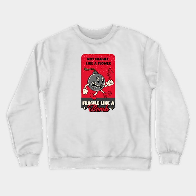 Not Fragile Like A Flower Fragile Like A Bomb Crewneck Sweatshirt by lildoodleTees